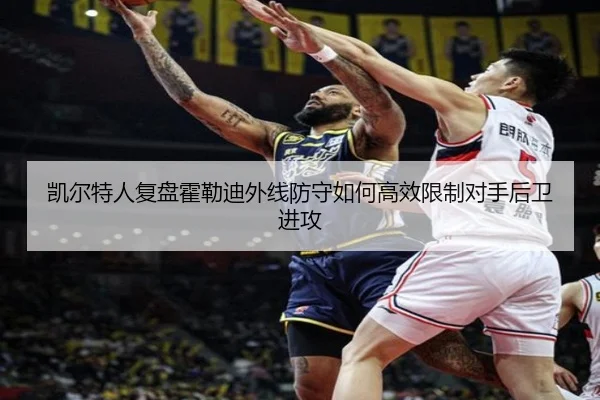凯尔特人复盘霍勒迪外线防守如何高效限制对手后卫进攻